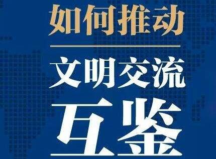 文明互鉴是什么意思?由中国提出的“文明互鉴”已成全球“热词”