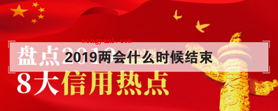 2019两会什么时候结束