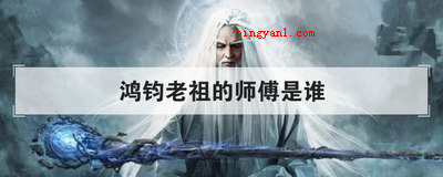 鸿钧老祖的师傅是谁