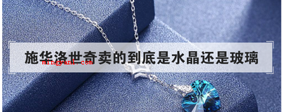 施华洛世奇卖的到底是水晶还是玻璃