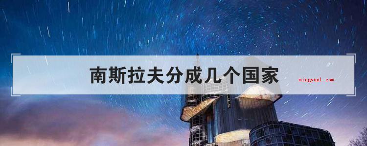 南斯拉夫分成几个国家