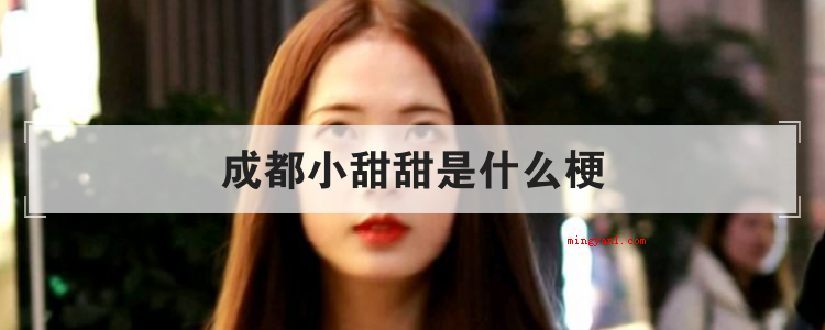 成都小甜甜是什么梗