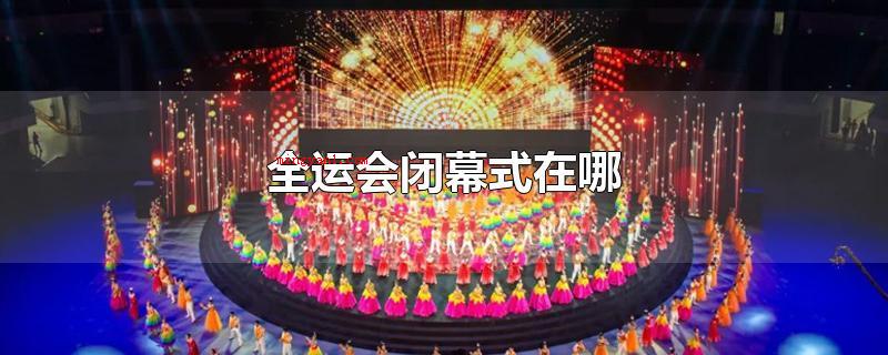 全运会闭幕式在哪