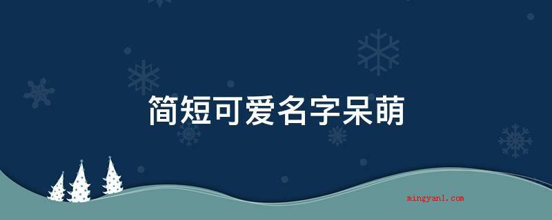 简短可爱名字呆萌