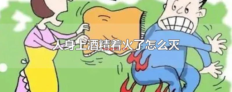 人身上酒精着火了怎么灭