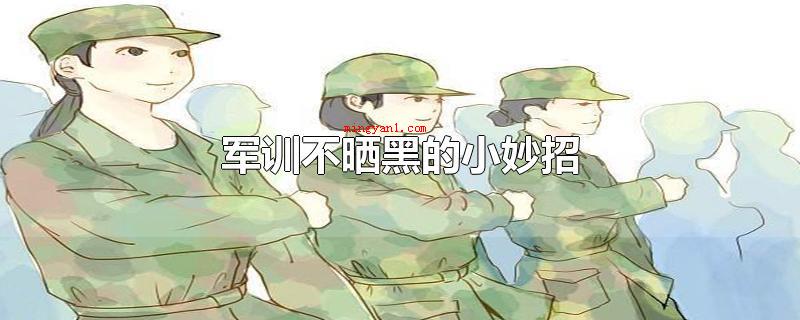 军训不晒黑的小妙招