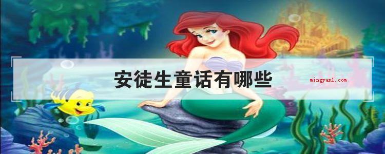安徒生童话有哪些(《安徒生童话》里的小故事角色爱憎分明,其内容赞颂劳动者的心地)