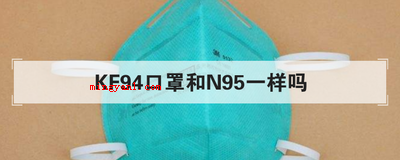 KF94口罩和N95一样吗(简略回应KF94口罩和N95二者标准体系及直径过滤指数不一样)