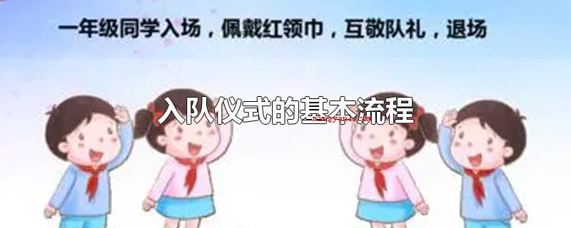 入队仪式的基本流程(少年儿童入队仪式的基本上步骤)