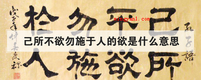 己所不欲勿施于人的欲是什么意思(已所不欲的欲是什么意思)
