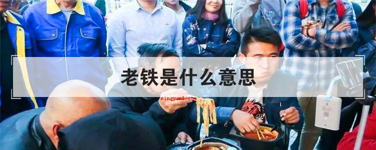 老铁是什么意思(简略回应是对兄弟的另一种称呼)