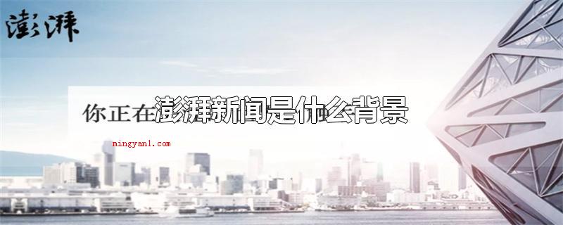 澎湃新闻是什么背景