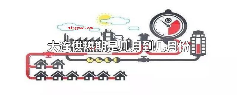 大连供热期是几月到几月份(大连市供暖期是几月份到什么时间)