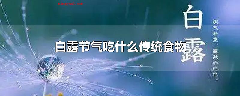 白露节气吃什么传统食物(白露节气吃的传统食物)