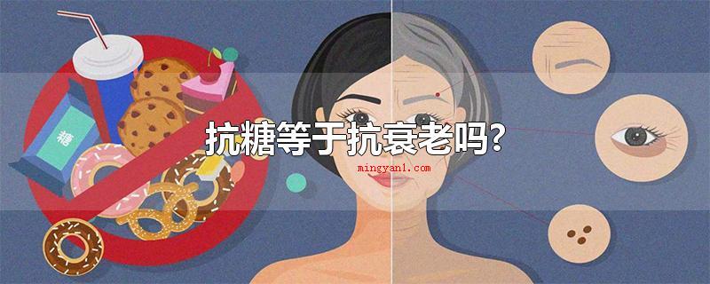 抗糖等于抗衰老吗?（抗糖的常见问题不必盲目跟风）