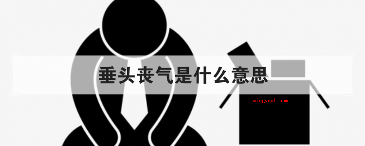 垂头丧气是什么意思(简略回应灰心丧气,源于唐韩愈《送穷文》,比喻因不成功或不成功)