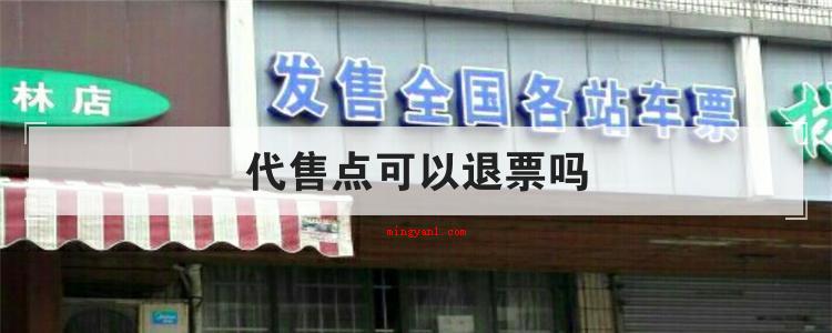 代售点可以退票吗(在代售点可以申请办理退票业务流程吗?)