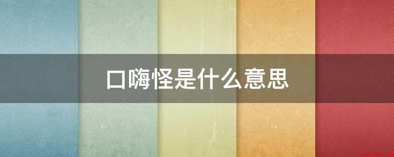 口嗨怪是什么意思(网络语言是指产生并运用于网络的语言)