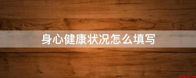 身心健康状况怎么填写(平日里能积极主动参加体育锻炼)