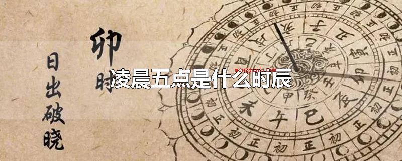 凌晨五点是什么时辰(凌晨五点是卯时(五点至七点))