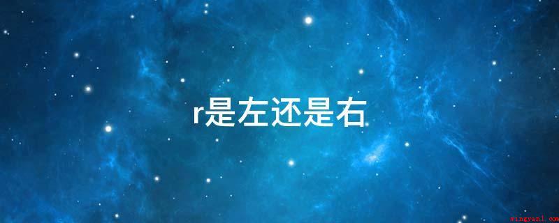 r是左还是右(英语全名是为right,表明右的含意)
