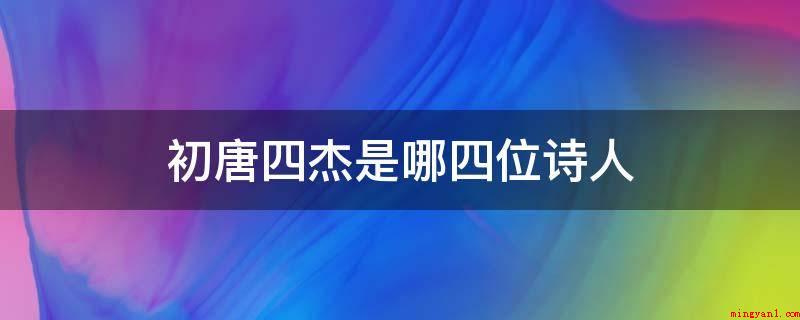 初唐四杰是哪四位诗人(骆宾王诗词作品辞采华胆,格律谨行)