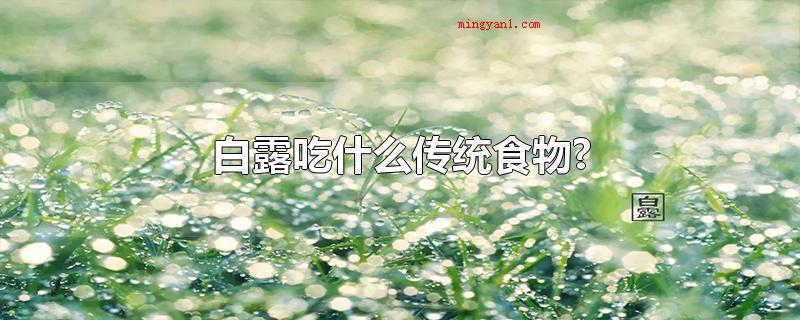白露吃什么传统食物?(白露的含意_健康频道)