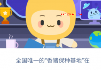 蚂蚁新村全国唯—的香猪保种基地在哪 12月16日答案更新 蚂蚁新村全国唯—的香猪保种基地在哪(全国唯—的香猪保种基地在哪儿)