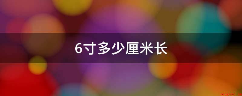 6寸多少厘米长(中国香港法规沿用古制,1寸等于3点33公分)