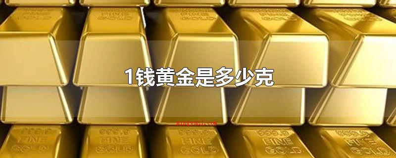 1钱黄金是多少克(钱黄金等于3)