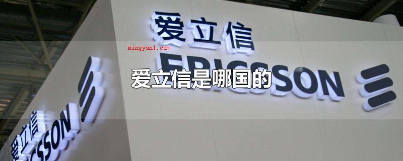 爱立信是哪国的（爱立信是哪国的全球业务流程）
