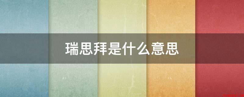 瑞思拜是什么意思(瑞思拜有哪些意思什么鬼)