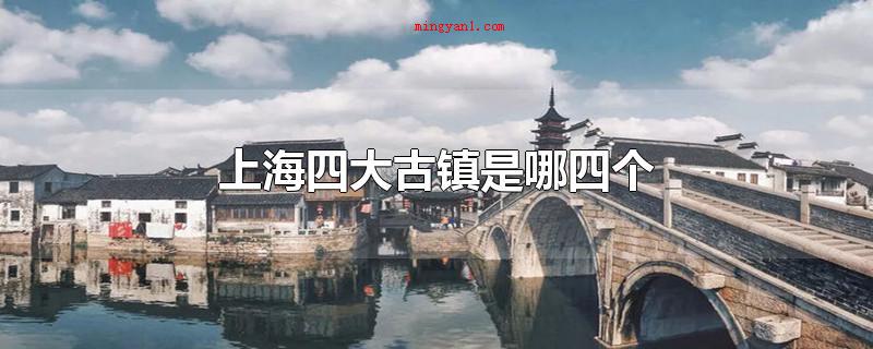 上海四大古镇是哪四个(上海市四大古镇是哪四个)