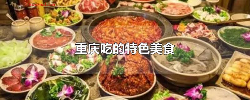 重庆吃的特色美食(重庆除开美景,也有诸多美食)