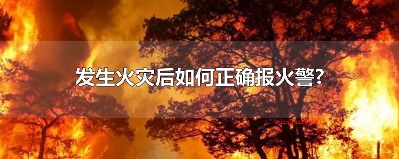 发生火灾后如何正确报火警?（拔通火灾报警电话(119)）