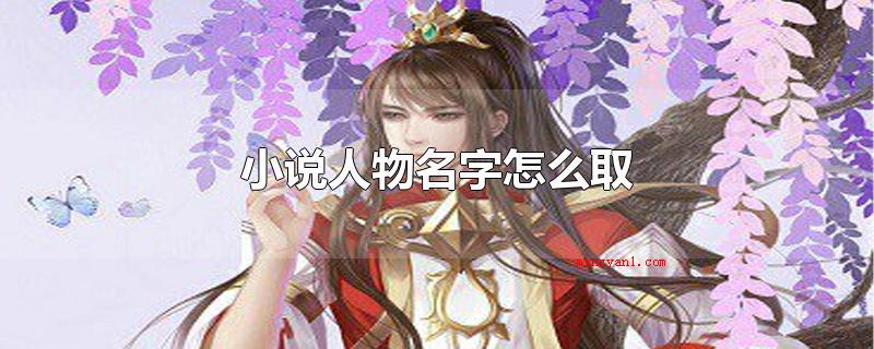 小说人物名字怎么取(给小说集人物起名字,必须联络)