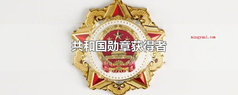 共和国勋章获得者(截止到迄今为止,共和国勋章获奖者一共有9位)