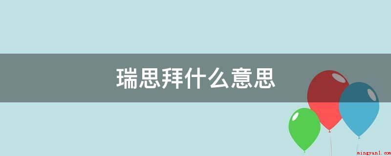 瑞思拜是什么意思呢(瑞思拜是尊重的意思,为respect的中文谐音,有重视、尊重)