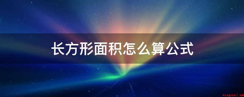 长方形面积怎么算公式(长方形面积公式S=a×b)