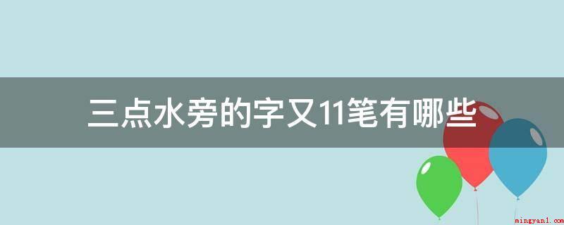 三点水旁的字又11笔有哪些（2018年12月14日 星期三）