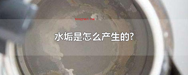 水垢是怎么产生的?(水垢是怎么造成的?水垢又叫)