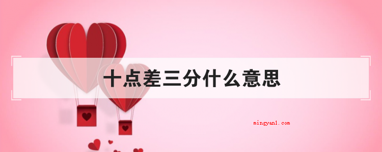 十点差三分什么意思(简略回应“十点差三分”)