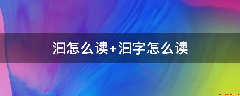 汩怎么读 汩字怎么读（读作y时,意思是迅急的样子）
