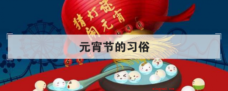 元宵节的习俗(元宵节有什么风俗习惯?)