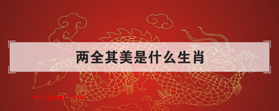 两全其美是什么生肖(简略回应十全十美的属相就是指龙,原来指凤凰,因凤凰二字皆为漂)