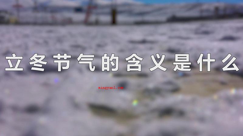 立冬节气的含义是什么（冬至是二十四节气之一,意为冬天的逐渐）