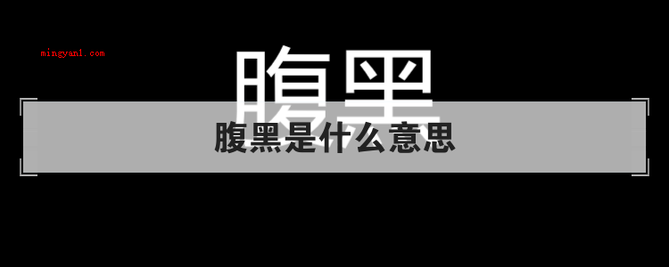 腹黑是什么意思(简略回应腹黑一词根自日语,原来的意思为“心肠坏的“无良的)