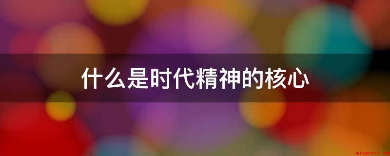 什么是时代精神的核心(改革创新是时代精神的核心)