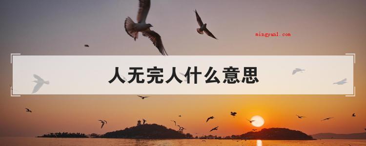 人无完人什么意思(简略回应人无完人是说全世界没有十全十美的人,人和天地万物都都)