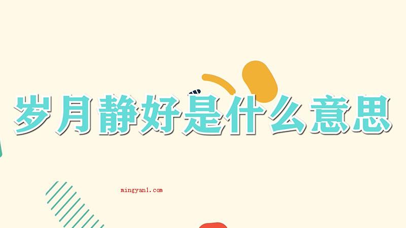 岁月静好是什么意思（岁月静好指的是一种稳定平静的生活状态）